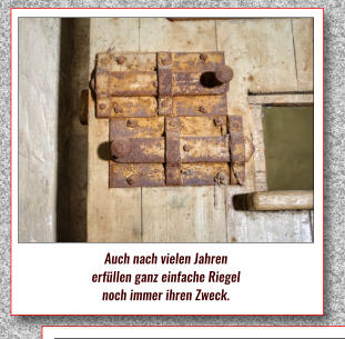 Auch nach vielen Jahren erfüllen ganz einfache Riegel  noch immer ihren Zweck.